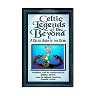 Celtic Legends of the Beyond : A Celtic Book of the Dead