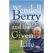 Wendell Berry and the Given Life