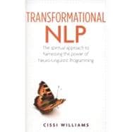 Transformational NLP The Spiritual Approach to Harnessing the Power of Neuro-Linguistic Programming