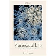 Processes of Life Essays in the Philosophy of Biology