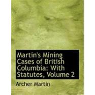 Martin's Mining Cases of British Columbia: With Statutes