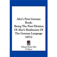 Ahn's First German Book : Being the First Division of Ahn's Rudiments of the German Language (1873)