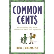 Common Cents How the Economy Really Works--from the Global Market to the Supermarket