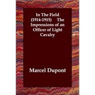 In the Field 1914-1915 the Impressions of an Officer of Light Cavalry