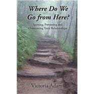 Where Do We Go from Here? Spotting, Preventing and Overcoming Toxic Relationships.