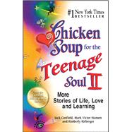 Chicken Soup for the Teenage Soul II More Stories of Life, Love and Learning