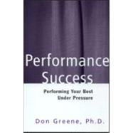 Performance Success: Performing Your Best Under Pressure