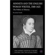 Sonnets and the English Woman Writer, 1560-1621 The Politics of Absence