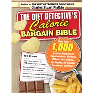 The Diet Detective's Calorie Bargain Bible More than 1,000 Calorie Bargains in Supermarkets, Kitchens, Offices, Restaurants, the Movies, for Special Occasions, and More