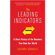 The Leading Indicators A Short History of the Numbers That Rule Our World