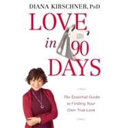 Love in 90 Days : The Essential Guide to Finding Your Own True Love
