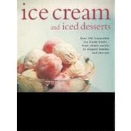 Ice Cream and Iced Desserts Over 150 irresistible ice cream treats - from classic vanilla to elegant bombes and terrines