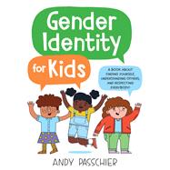 Gender Identity for Kids A Book About Finding Yourself, Understanding Others, and Respecting Everybody!