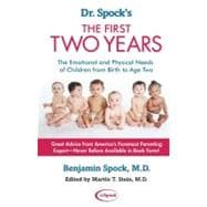 Dr. Spock's The First Two Years The Emotional and Physical Needs of Children from Birth to Age 2