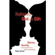 Rethinking God as Gift Marion, Derrida, and the Limits of Phenomenology