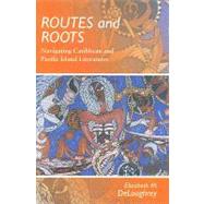Routes and Roots : Navigating Caribbean and Pacific Island Literatures