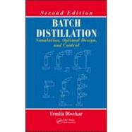 Batch Distillation: Simulation, Optimal Design, and Control, Second Edition