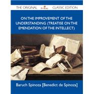 On the Improvement of the Understanding Treatise on the Emendation of the Intellect