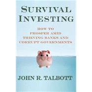 Survival Investing How to Prosper Amid Thieving Banks and Corrupt Governments