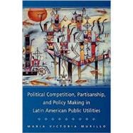 Political Competition, Partisanship, and Policy making in Latin American Public Utilities