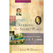 Seeking the Secret Place : The Spiritual Formation of C. S. Lewis