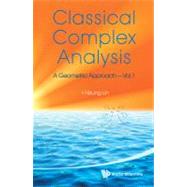 Classical Complex Analysis Vol. 1 : A Geometric Approach