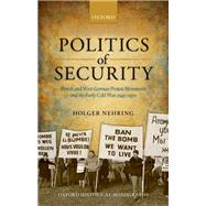Politics of Security British and West German Protest Movements and the Early Cold War, 1945-1970