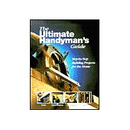 Ultimate Handyman's Guide : Step by Step Building Projects for the Home
