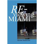 Re-Viewing Miami : A Collection of Essays, Criticism, and Art Reviews