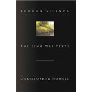 Through Silence : The Ling Wei Texts
