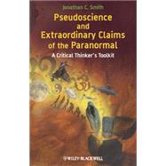 Pseudoscience and Extraordinary Claims of the Paranormal : A Critical Thinker's Toolkit