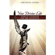 Your Divine Life : Angelic Guidance for the Ascension