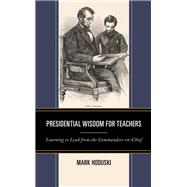 Presidential Wisdom for Teachers Learning to Lead from the Commanders-in-Chief