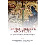 Firmly I Believe and Truly The Spiritual Tradition of Catholic England
