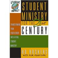Student Ministry for the 21st Century : Transforming Your Youth Group into a Vital Student Ministry