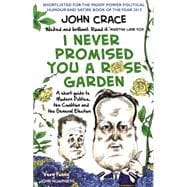 I Never Promised You a Rose Garden An Insider's Guide to Modern Politics, the Coalition and the General Election