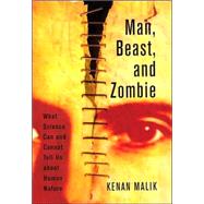 Man, Beast, and Zombie : What Science Can and Cannot Tell Us about Human Nature