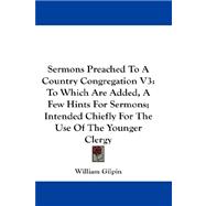 Sermons Preached to a Country Congregation V3 : To Which Are Added, A Few Hints for Sermons; Intended Chiefly for the Use of the Younger Clergy