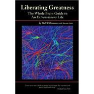 Liberating Greatness: The Whole Brain Guide to an Extraordinary Life