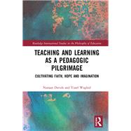 Teaching and Learning as a Pedagogic Pilgrimage: Cultivating Faith, Hope and Imagination