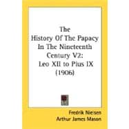 History of the Papacy in the Nineteenth Century V2 : Leo XII to Pius IX (1906)