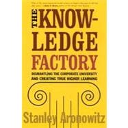 The Knowledge Factory Dismantling the Corporate University and Creating True Higher Learning