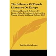 The Influence of French Literature on Europe: A Historical Research Reference of Literary Value to Students in Universities, Normal Schools, and Junior Colleges