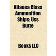Kilauea Class Ammunition Ships : Uss Butte, Usns Kiska, Uss Santa Barbara, Uss Flint, Uss Shasta, Kilauea Class Ammunition Ship