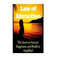 Law of Attraction the Secret to Success, Happiness, and Health Is Simplified