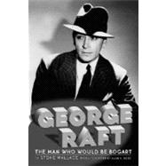 George Raft: The Man Who Would Be Bogart