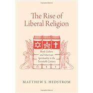 The Rise of Liberal Religion Book Culture and American Spirituality in the Twentieth Century