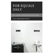 For Equals Only Race, Equality, and the Equal Protection Clause