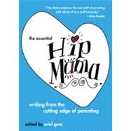 The Essential Hip Mama Writing from the Cutting Edge of Parenting