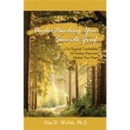 Understanding Your Suicide Grief: Ten Essential Touchstones for Finding Hope and Healing Your Heart